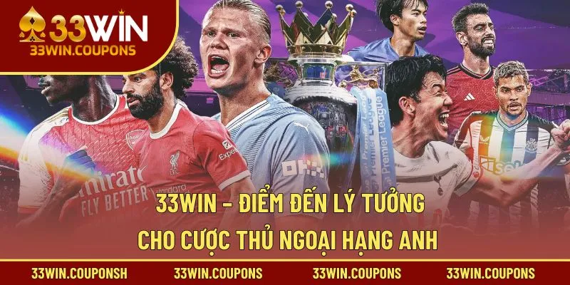 33WIN – điểm đến lý tưởng cho cược thủ Ngoại Hạng Anh