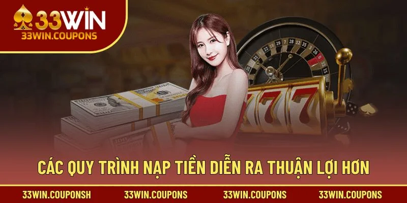 Các quy trình nạp tiền diễn ra thuận lợi hơn