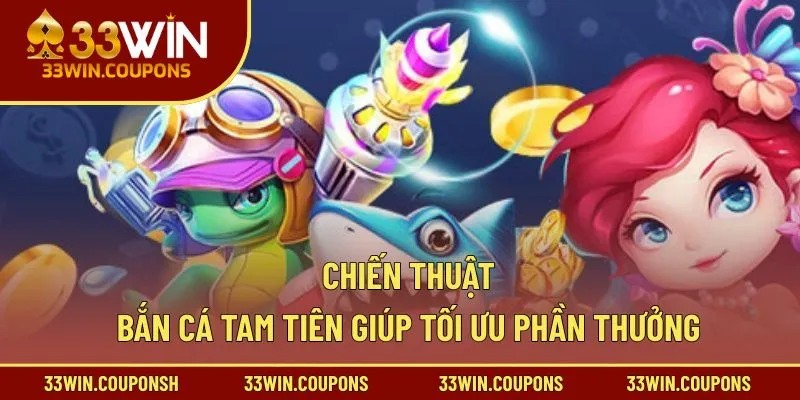 Chiến thuật bắn cá Tam Tiên giúp tối ưu phần thưởng