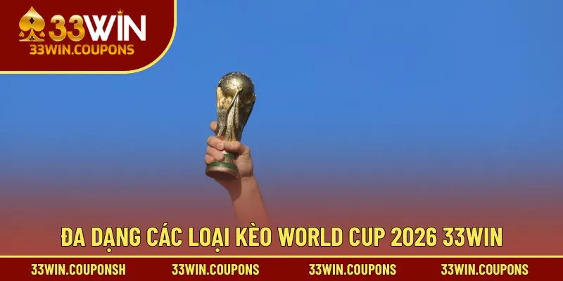 Đa dạng các loại kèo world cup 2026 33win