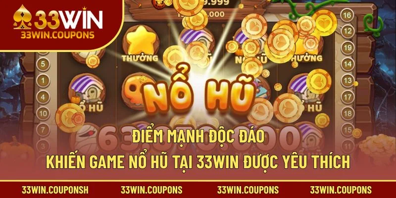 Điểm mạnh độc đáo khiến game nổ hũ tại 33win được yêu thích