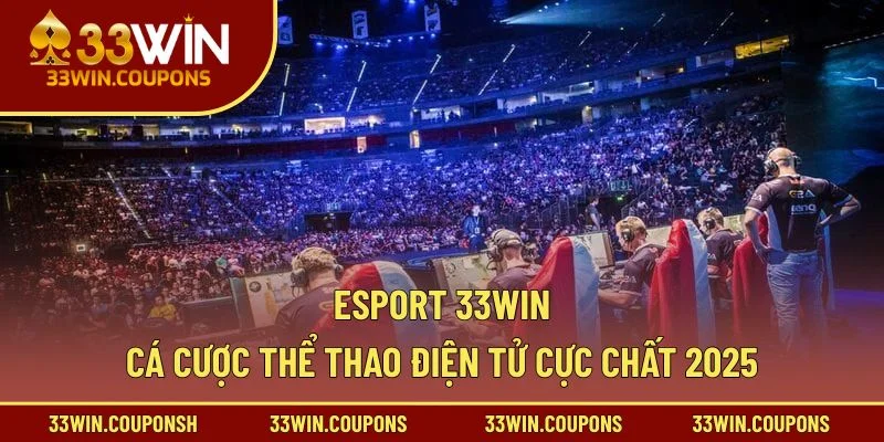 Esport 33win – Cá Cược Thể Thao Điện Tử Cực Chất 2025