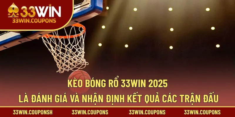 Kèo bóng rổ 33WIN 2025 là đánh giá và nhận định kết quả các trận đấu