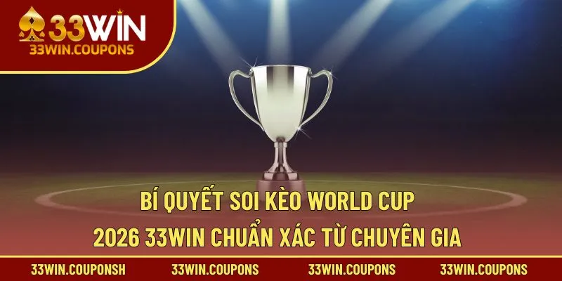 Bí Quyết Soi Kèo World Cup 2026 33WIN Chuẩn Xác Từ Chuyên Gia