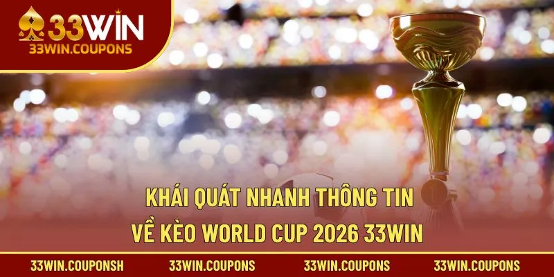 Khái quát nhanh thông tin về kèo world cup 2026 33win