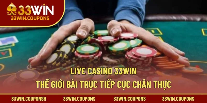 Live Casino 33win – Thế Giới Bài Trực Tiếp Cực Chân Thực
