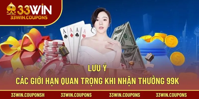 Lưu ý các giới hạn quan trọng khi nhận thưởng 99k