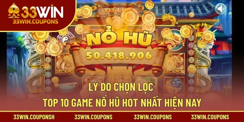 Lý do chọn lọc top 10 game nổ hũ hot nhất hiện nay