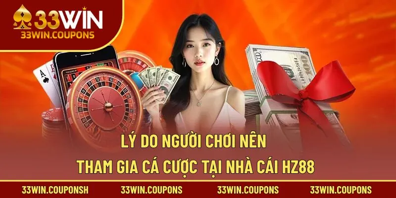 Lý do người chơi nên tham gia cá cược tại nhà cái HZ88
