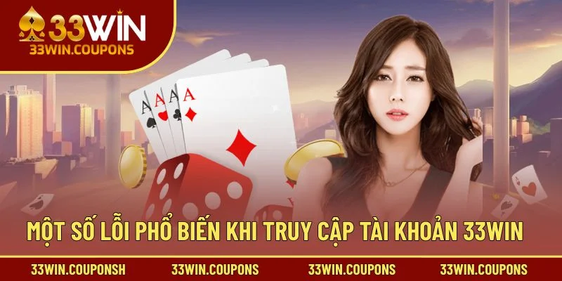Một số lỗi phổ biến khi truy cập tài khoản 33win