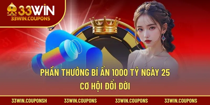 Phần Thưởng Bí Ẩn 1000 Tỷ Ngày 25 – Cơ Hội Đổi Đời