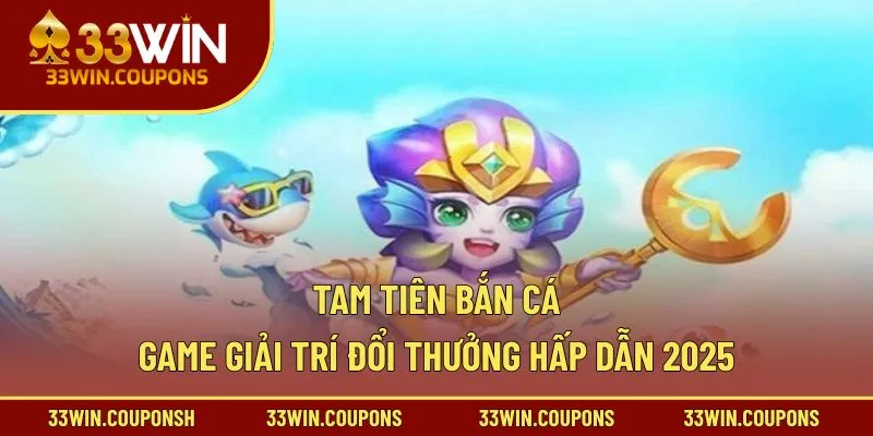 Tam Tiên Bắn Cá – Game Giải Trí Đổi Thưởng Hấp Dẫn 2025
