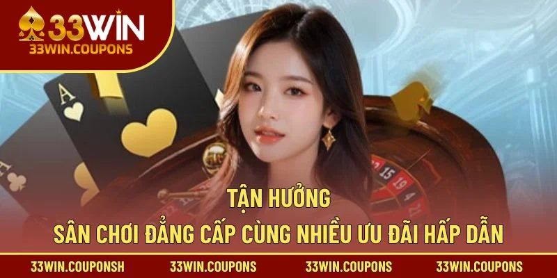 Tận hưởng sân chơi đẳng cấp cùng nhiều ưu đãi hấp dẫn