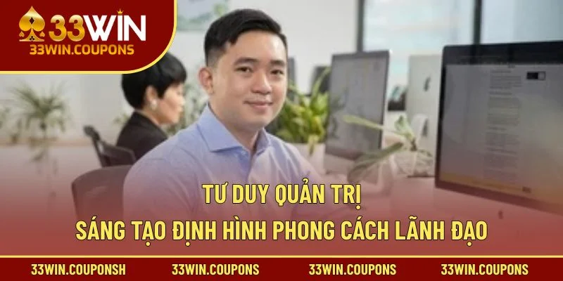 Tư duy quản trị sáng tạo định hình phong cách lãnh đạo